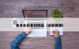 祁东美术水彩素材网站（水彩资源）