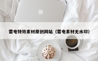 祁东雷电特效素材原创网站（雷电素材无水印）