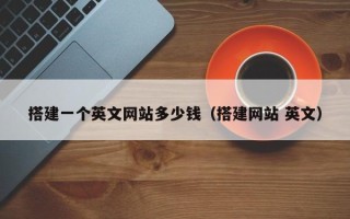 祁东搭建一个英文网站多少钱（搭建网站 英文）